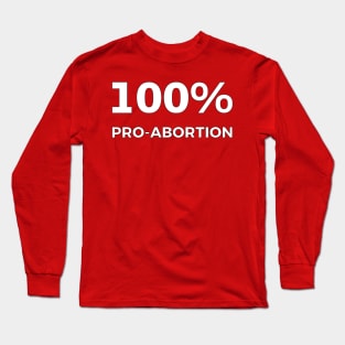 100% Pro-Abortion Long Sleeve T-Shirt